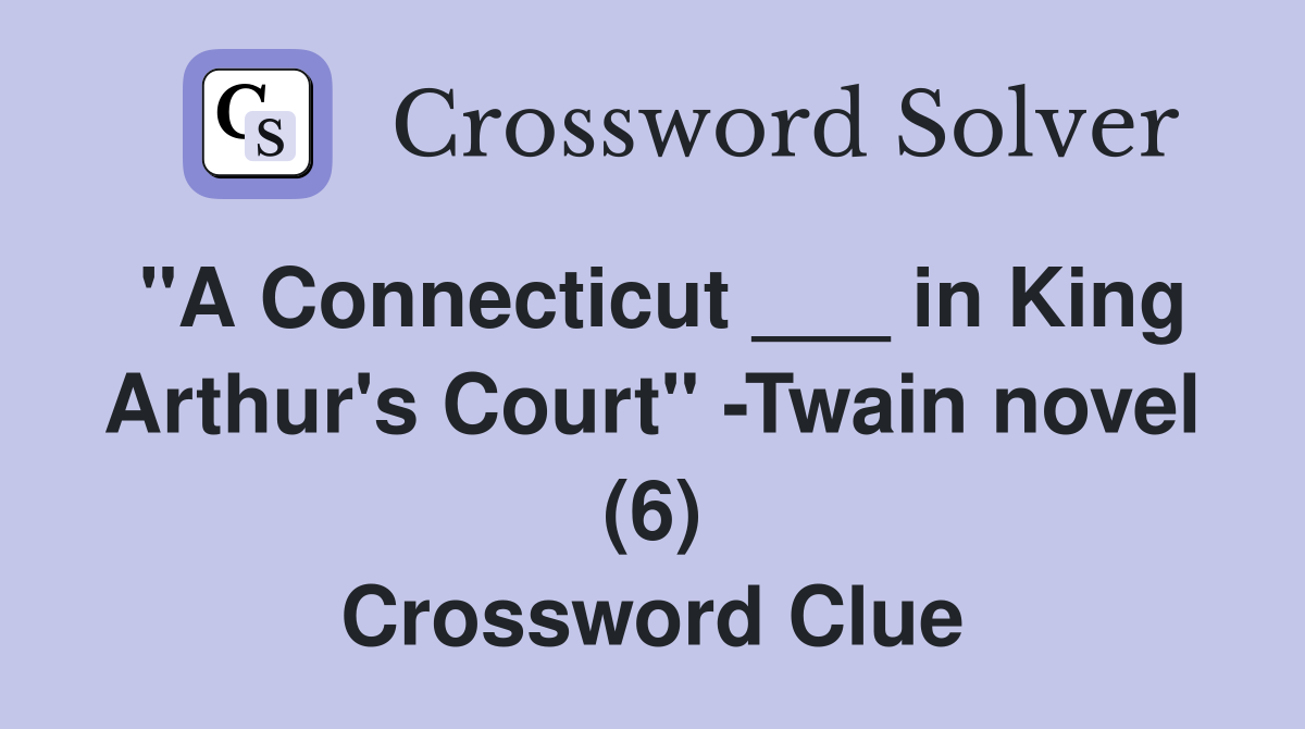 "A Connecticut ___ in King Arthur's Court" Twain novel (6) Crossword Clue Answers Crossword